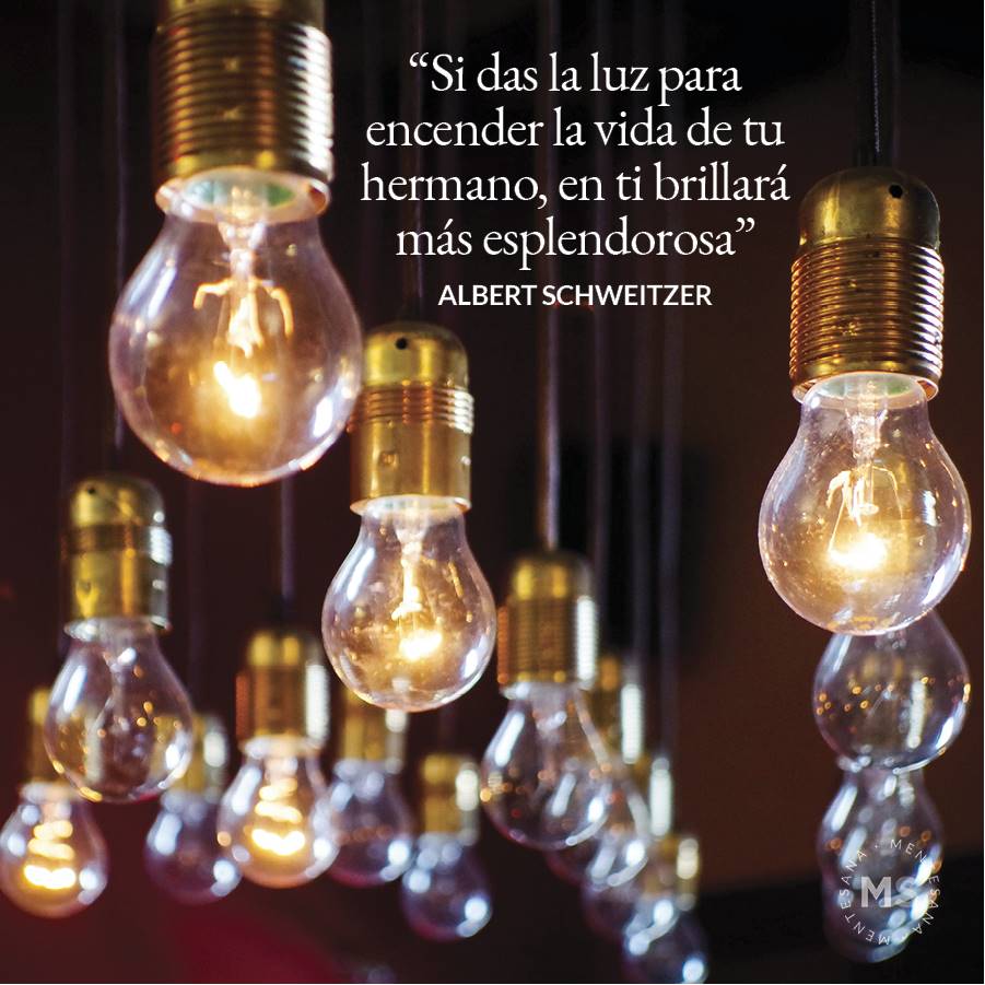 10-frases-feliz-texto7. 7. Si das la luz para encender la vida de tu hermano, en ti brillará más esplendorosa. Albert Schweitzer