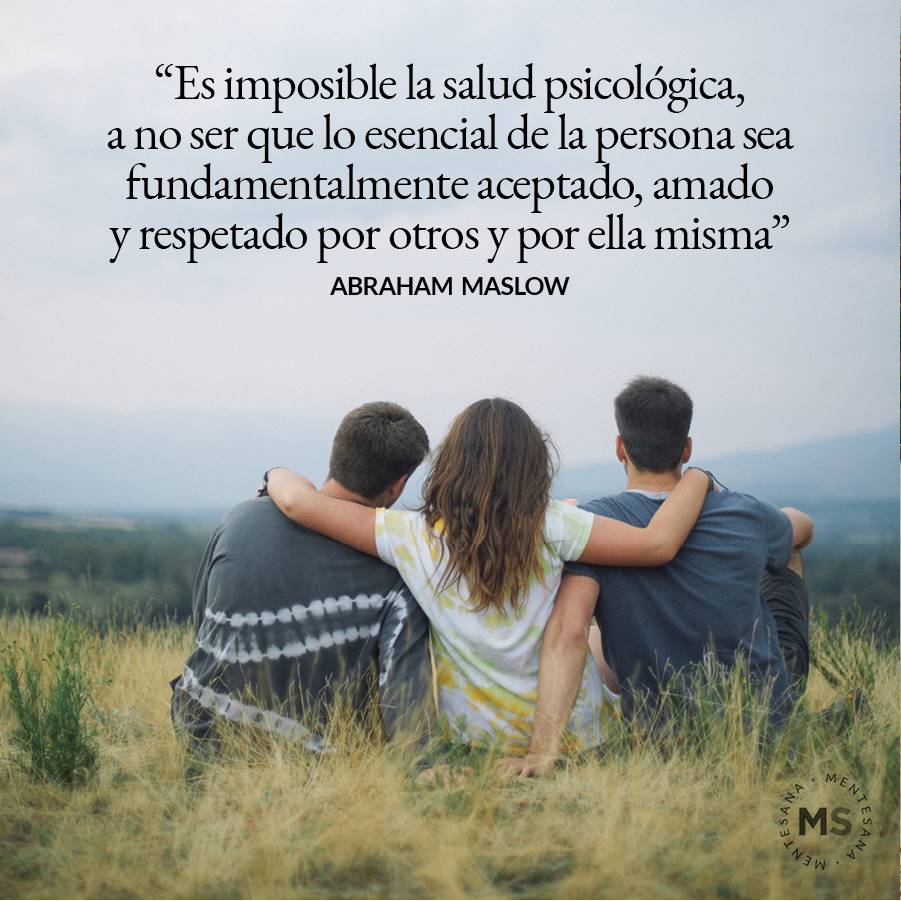 10-frases-pensar-texto4. 4. Es imposible la salud psicológica, a no ser que lo esencial de la persona sea fundamentalmente aceptado, amado y respetado por otros y por ella misma. Abraham Maslow