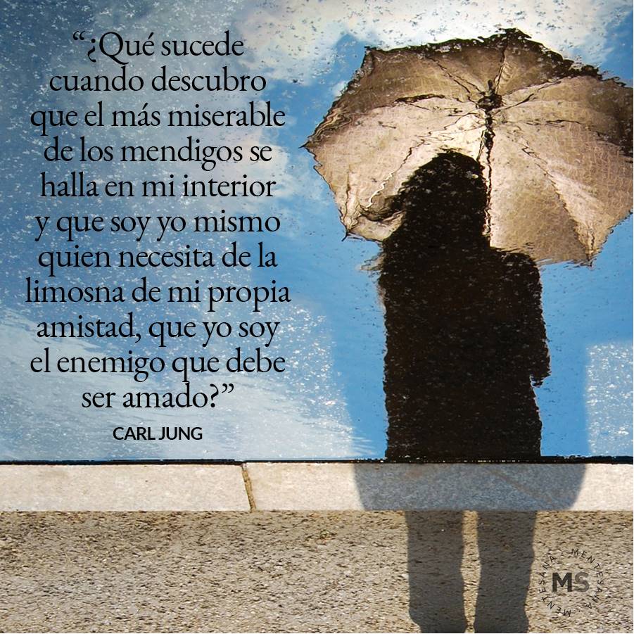 9-frases-verdad-texto5. 5. ¿Qué sucede cuando descubro que el más miserable de los mendigos se halla en mi interior y que soy yo mismo quien necesita de la limosna de mi propia amistad, que yo soy el enemigo que debe ser amado?. Carl Jung