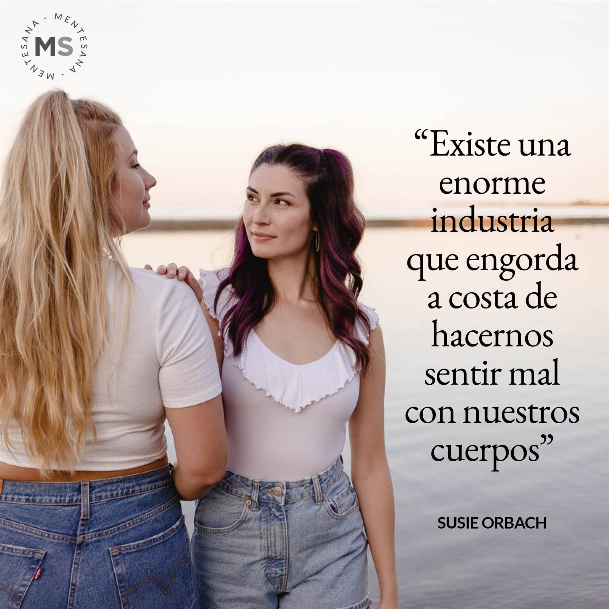 13. Existe una enorme industria que engorda a costa de hacernos sentir mal con nuestros cuerpos. Susie Orbach