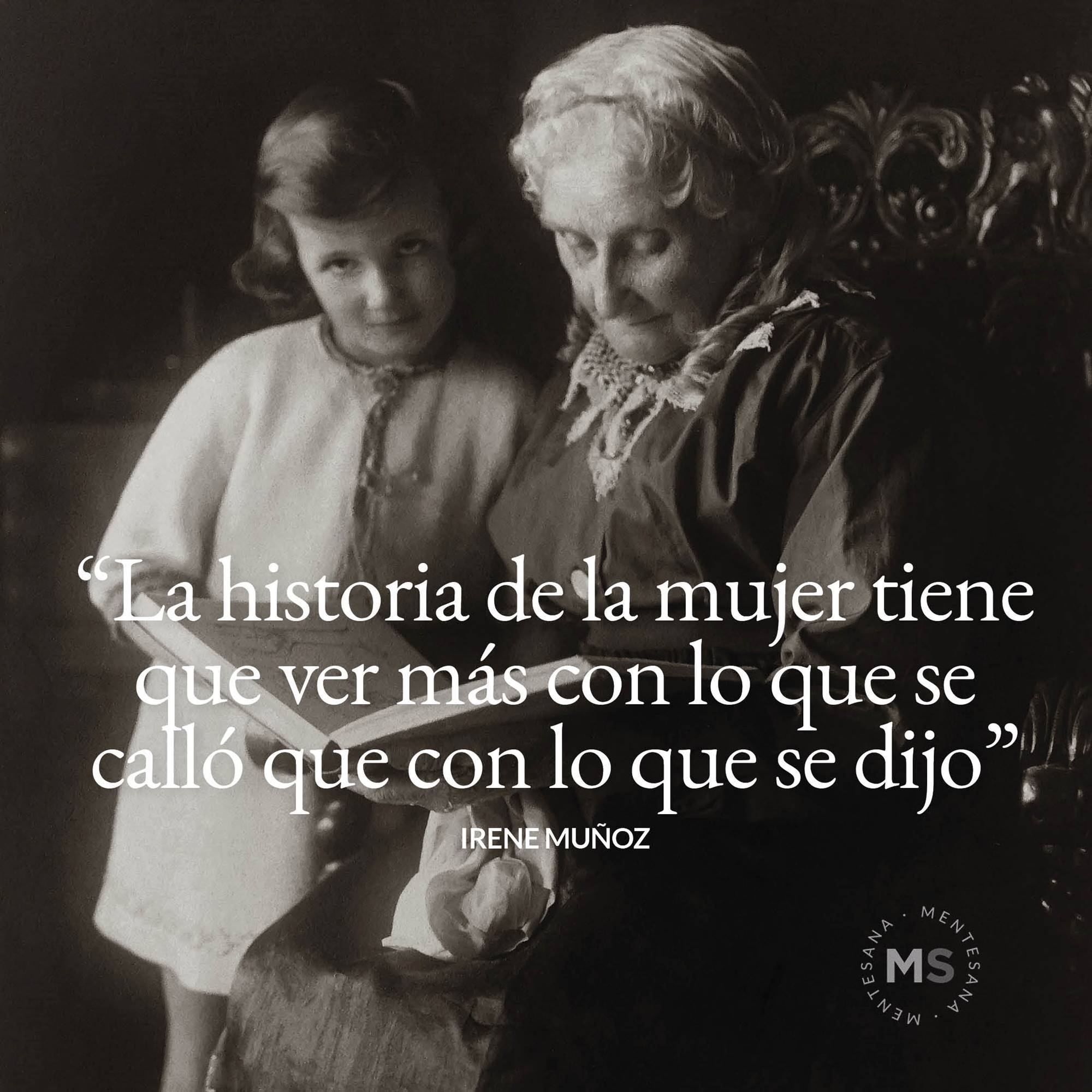 La historia de la mujer tiene que ver más con lo que se calló que con lo que se dijo. Irene Muñoz