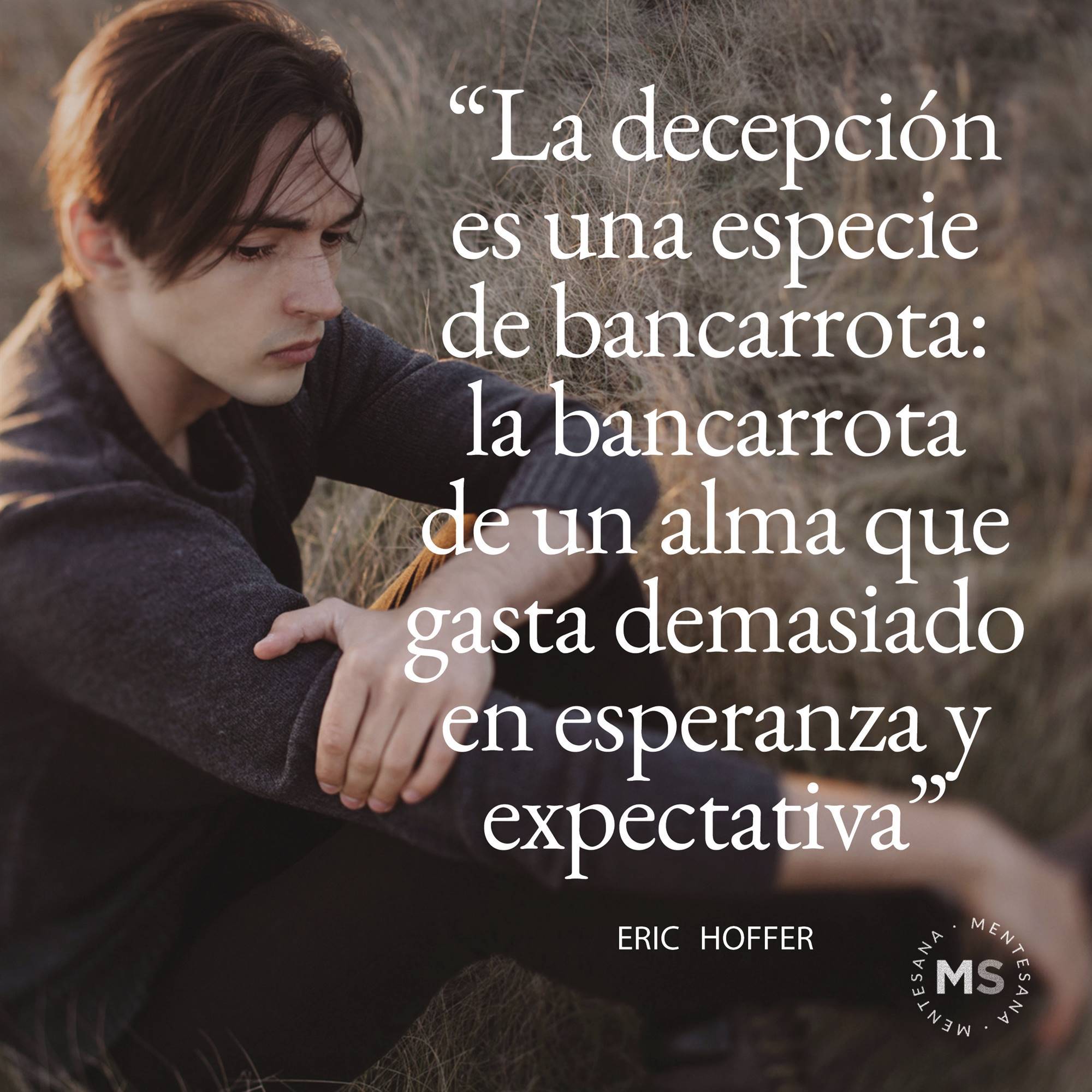 "La decepción es una especie de bancarrota: la bancarrota de un alma que gasta demasiado en esperanza y expectativa"