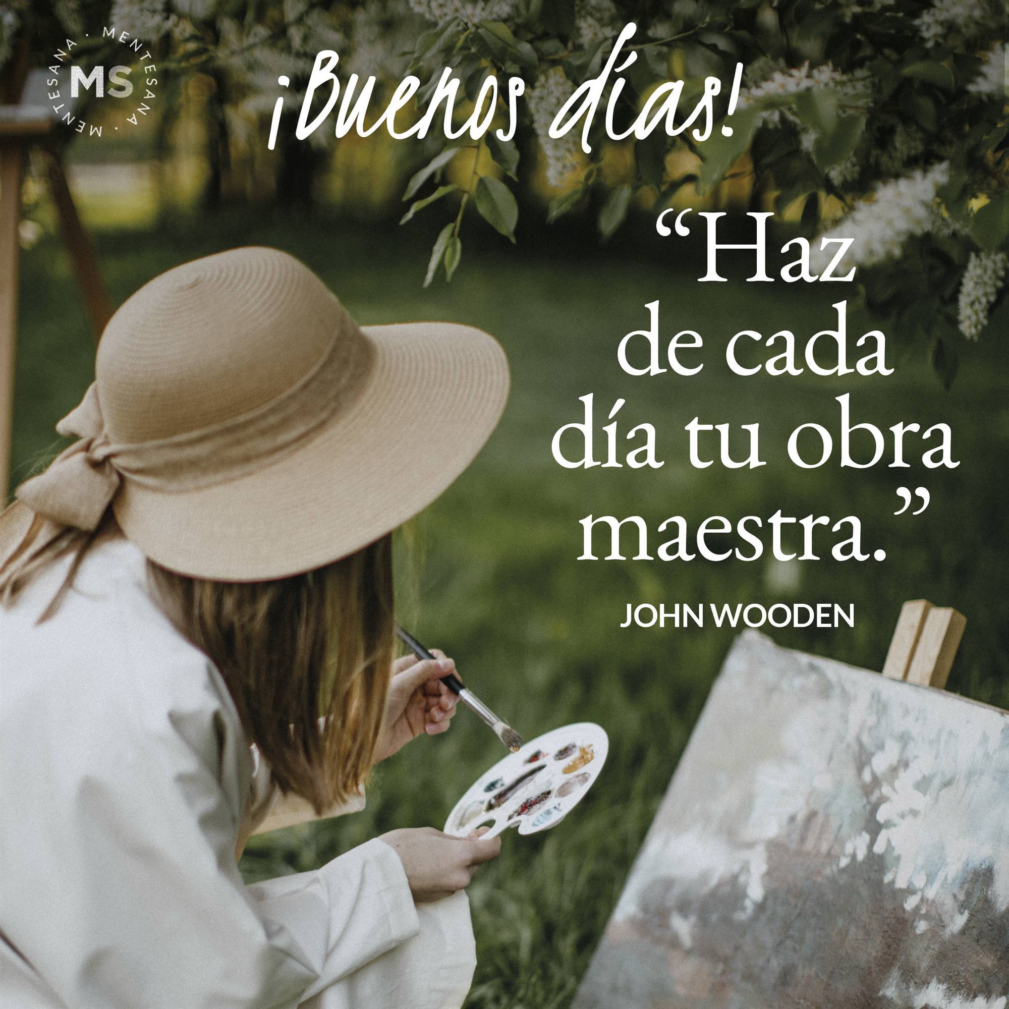 "Haz de cada día tu obra maestra." John Wooden