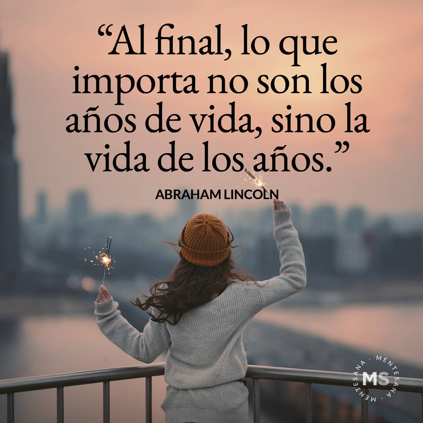 FRASES bonitas5. Al final, lo que importa no son los años de vida, sino la vida de los años. (Abraham Lincoln)