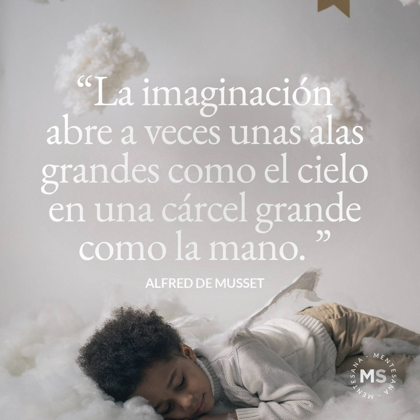 FRASES bonitas4. La imaginación abre a veces unas alas grandes como el cielo en una cárcel grande como la mano. (Alfred de Musset)