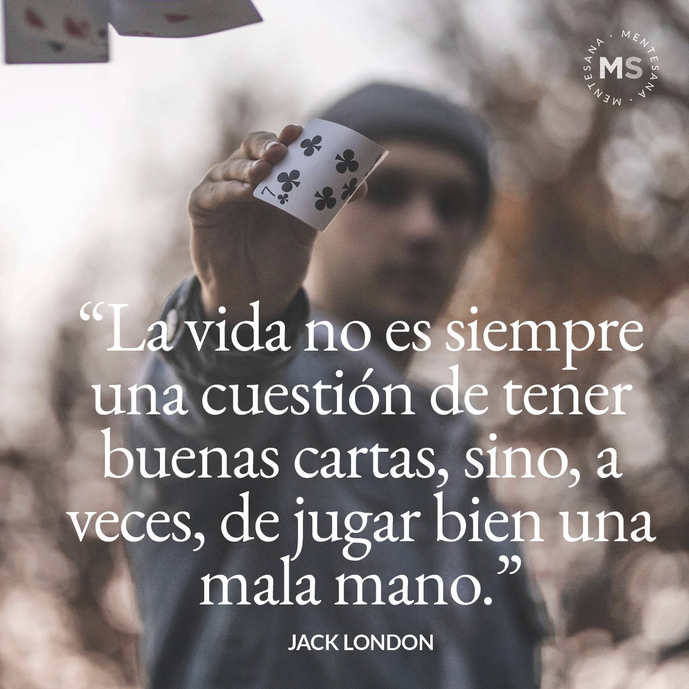 FRASES bonitas3. La vida no es siempre una cuestión de tener buenas cartas, sino, a veces, de jugar bien una mala mano. (Jack London)