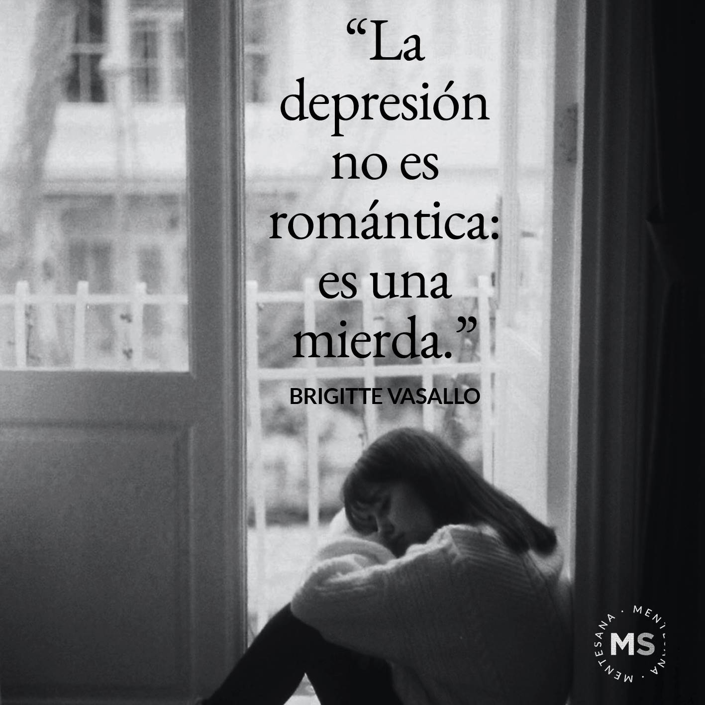 FRASES DIA DE LA DEPRESION4. “La depresión no es romántica: es una mierda.” Brigitte Vasallo 