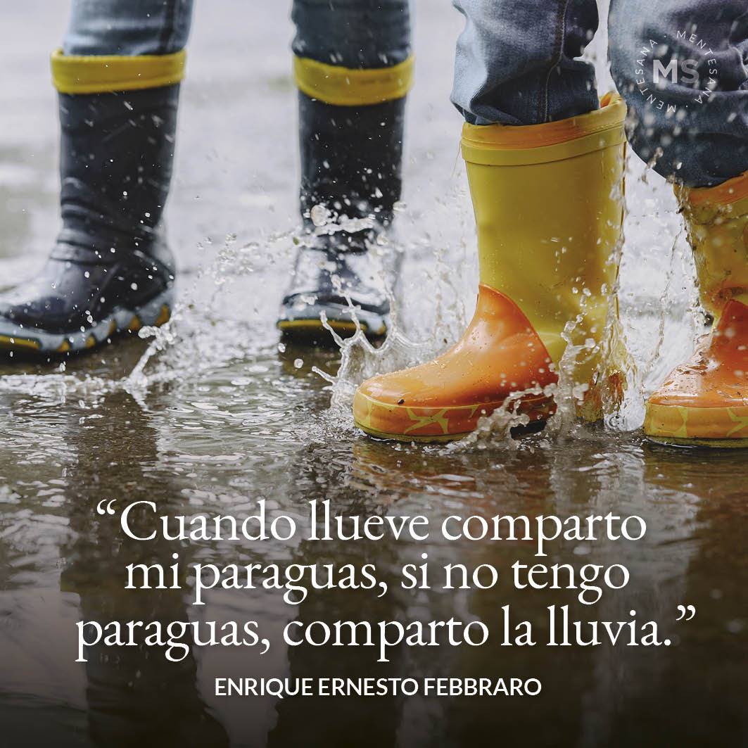 FRASES Compartir1. 1. “Cuando llueve comparto mi paraguas, si no tengo paraguas, comparto la lluvia.” (Enrique Ernesto Febbraro )
