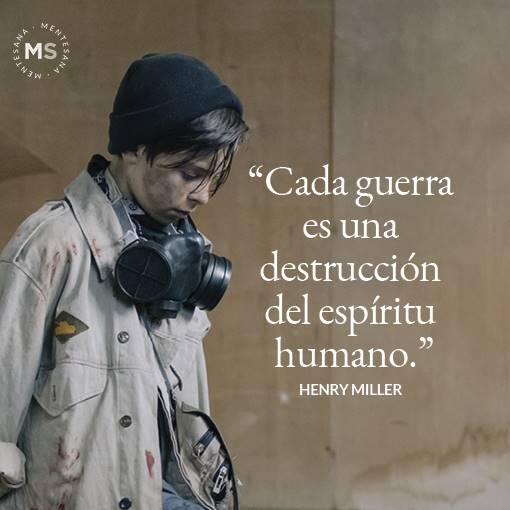 FRASES guerra3. 1. “Cada guerra es una destrucción del espíritu humano.” (Henry Miller)