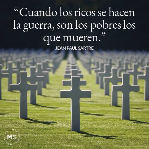 FRASES guerra4. 25. “Cuando los ricos se hacen la guerra, son los pobres los que mueren.” (Jean Paul Sartre)