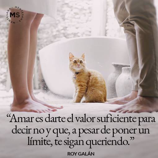 "Amar es darte el valor suficiente para decir no y que, a pesar de poner un límite, te sigan queriendo"