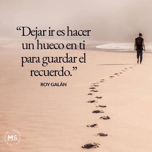 "Dejar ir es hacer un hueco en ti para guardar el recuerdo." 