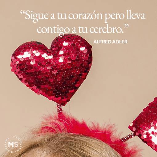 4. "Sigue a tu corazón pero lleva contigo a tu cerebro." Alfred Adler
