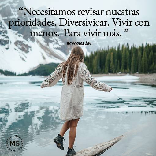 "Necesitamos revisar nuestras prioridades. Diversificar. Vivir con menos. Para vivir más." Roy Galán