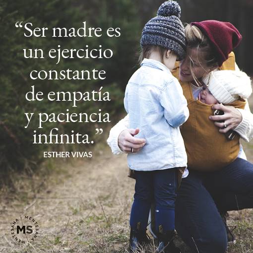 FRASES  para madres2. 4. “Ser madre es un ejercicio constante de empatía y paciencia infinita.” (Esther Vivas)