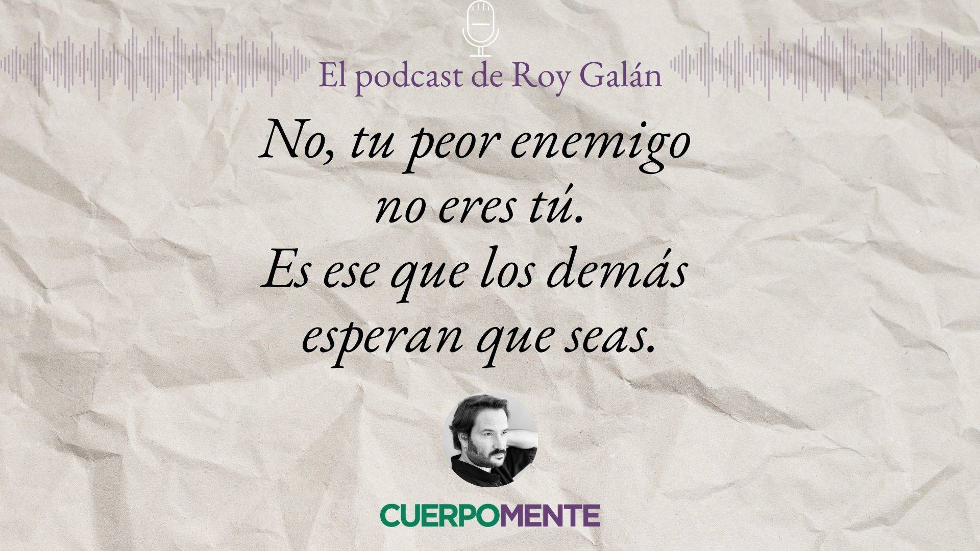 "No, tu pero enemigo no eres tú. Es ese que los demás esperan que seas"