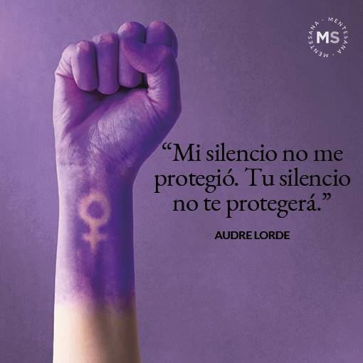 "Mi silencio no me protegió. Tu silencio no te protegerá." Audre Lorde
