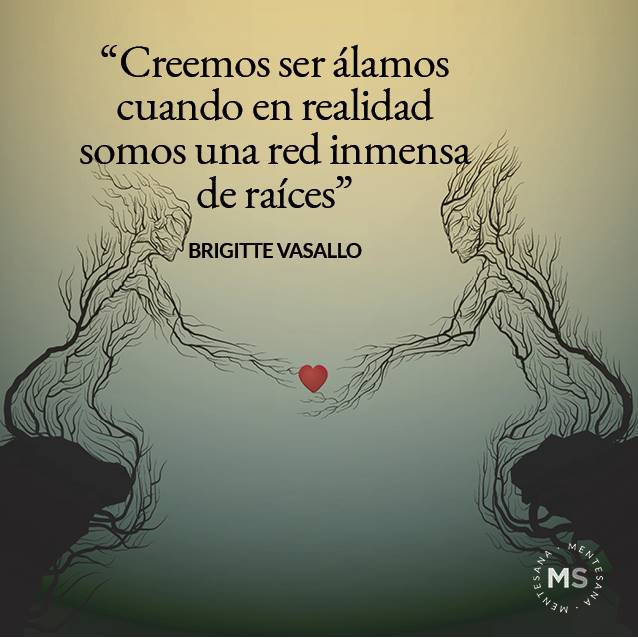 Dia de la mujer frases10. "Creemos ser álamos cuando en realidad somos una red inmensa de raíces"