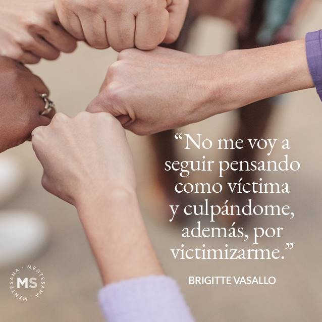 Dia de la mujer frases6. "NO ME VOY A SEGUIR PENSANDO COMO VÍCTIMA Y CULPÁNDOME, ADEMÁS, POR VICTIMIZARME." BRIGITTE VASALLO